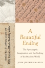 Image for Beautiful Ending: The Apocalyptic Imagination and the Making of the Modern World