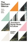 Image for The Northern silence: journeys in Nordic music and culture