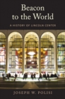 Image for Beacon to the World: A History of Lincoln Center