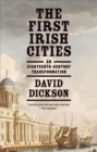Image for The first Irish cities  : an eighteenth-century transformation