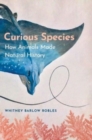 Image for Curious species  : how animals made natural history