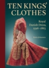 Image for Ten kings&#39; clothes  : royal Danish dress, 1596-1863