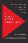 Image for A world after liberalism  : philosophers of the radical right