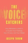 Image for The voice catchers  : how marketers listen in to exploit your feelings, your privacy, and your wallet