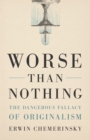 Image for Worse than nothing: the dangerous fallacy of originalism