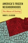 Image for America&#39;s frozen neighborhoods: the abuse of zoning
