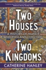 Image for Two houses, two kingdoms: a history of France and England, 1100-1300