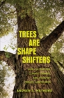 Image for Trees Are Shape Shifters: How Cultivation, Climate Change, and Disaster Create Landscapes