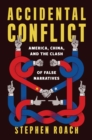 Image for Accidental conflict: America, China, and the clash of false narratives