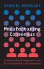 Image for Manufacturing consensus: understanding propaganda in the era of automation and anonymity