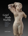 Image for Grief made marble  : funerary sculpture in classical Athens