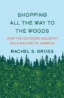 Image for Shopping All the Way to the Woods : How the Outdoor Industry Sold Nature to America