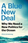 Image for A blue new deal  : why we need a new politics for the ocean