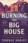 Image for Burning the big house  : the story of the Irish country house in a time of war and revolution