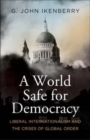 Image for A world safe for democracy  : liberal internationalism and the crises of global order