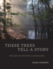 Image for These Trees Tell a Story: The Art of Reading Landscapes