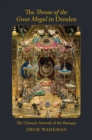 Image for The Throne of the Great Mogul in Dresden: the ultimate artwork of the Baroque