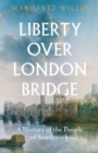 Image for Liberty over London Bridge  : a history of the people of Southwark