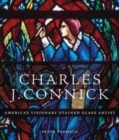 Image for Charles J. Connick  : America&#39;s visionary stained glass artist