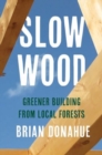 Image for Slow Wood : Greener Building from Local Forests