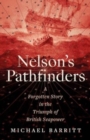 Image for Nelson&#39;s Pathfinders : A Forgotten Story in the Triumph of British Seapower