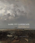 Image for Land into Landscape : Art, Environment, and the Making of Modern France