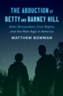 Image for The Abduction of Betty and Barney Hill: Alien Encounters, Civil Rights, and the New Age in America