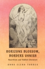 Image for Horizons blossom, borders vanish: anarchism and Yiddish literature