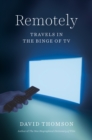 Image for Remotely: Travels in the Binge of TV