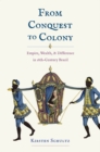 Image for From conquest to colony: empire, wealth, and difference in eighteenth-century Brazil