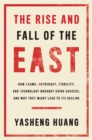 Image for The Rise and Fall of the East: How Exams, Autocracy, Stability, and Technology Brought China Success, and Why They Might Lead to Its Decline