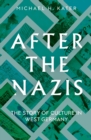 Image for After the Nazis: the story of culture in West Germany