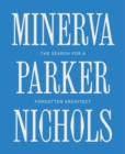 Image for Minerva Parker Nichols  : the search for a forgotten architect