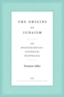 Image for The Origins of Judaism : An Archaeological-Historical Reappraisal
