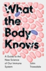 Image for What the Body Knows : A Guide to the New Science of Our Immune System