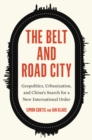 Image for The Belt and Road City: geopolitics, urbanization, and China&#39;s search for a new international order