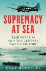 Image for Supremacy at Sea: Task Force 58 and the Central Pacific Victory
