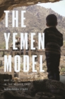 Image for The Yemen Model : Why U.S. Policy Has Failed in the Middle East: Why U.S. Policy Has Failed in the Middle East
