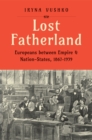 Image for Lost fatherland: Europeans between empire and nation-states, 1867-1939