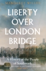 Image for Liberty over London Bridge: a history of the people of Southwark