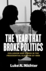 Image for The Year That Broke Politics : Collusion and Chaos in the Presidential Election of 1968