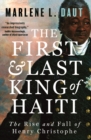 Image for The first and last king of Haiti: the rise and fall of Henry Christophe