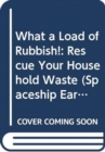 Image for What a Load of Rubbish! : Rescue Your Household Waste