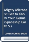 Image for Mighty Microbes! : Get to Know Your Germs