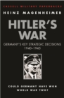 Image for Hitler&#39;s war  : Germany&#39;s key strategic decisions, 1940-1945