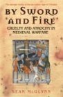 Image for By sword and fire  : cruelty and atrocity in medieval warfare