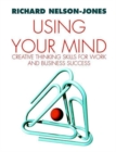 Image for Using your mind  : creative thinking skills for work and business success