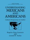 Image for Understanding Mexicans and Americans : Cultural Perspectives in Conflict