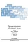 Image for Recombination of Atomic Ions : Proceedings of a NATO ARW Held in Newcastle, Northern Ireland, United Kingdom, October 6-9, 1991