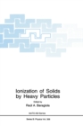 Image for Ionization of Solids by Heavy Particles : Proceedings of a NATO ARW Held in Taormina, Italy, June 1-5, 1992